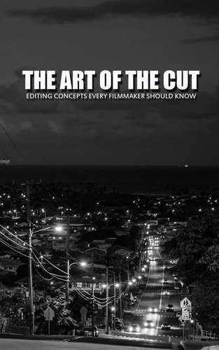 The Art of the Cut Editing Concepts Every Filmmaker Should Know