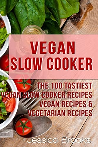Vegan Slow Cooker The 100 Tastiest Vegan Slow Cooker Recipes: Vegan Recipes & Vegetarian Recipes