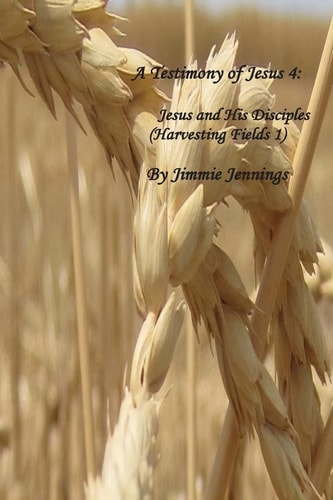A Testimony of Jesus 4 Jesus and His Disciples (Harvesting Fields 1)