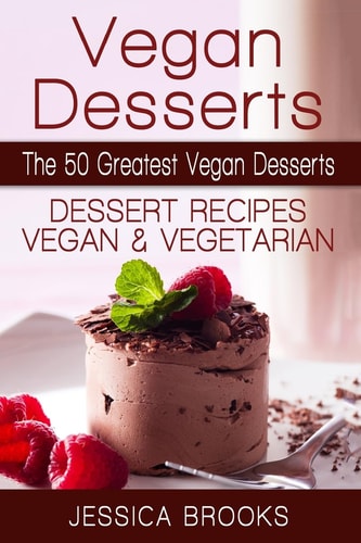 Vegan Desserts The 50 Greatest Vegan Desserts: Dessert Recipes, Vegan And Vegetarian