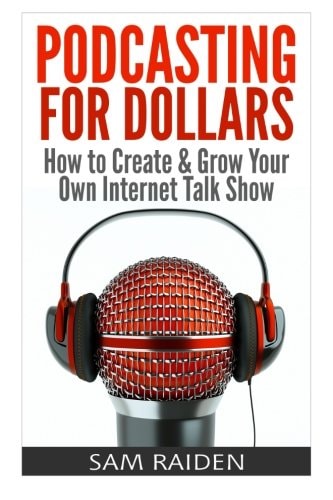 Podcasting for Dollars How to Create and Grow Your Own Internet Talk Show