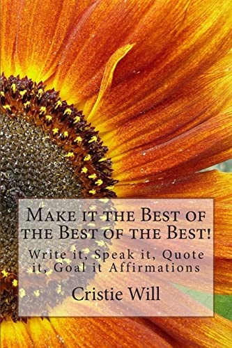 Make It the Best of the Best of the Best! Write It, Speak It, Quote It, Goal It Affirmations