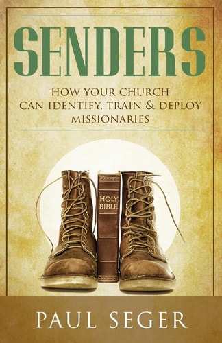 Senders How Your Church Can Identify, Train and Deploy Missionaries