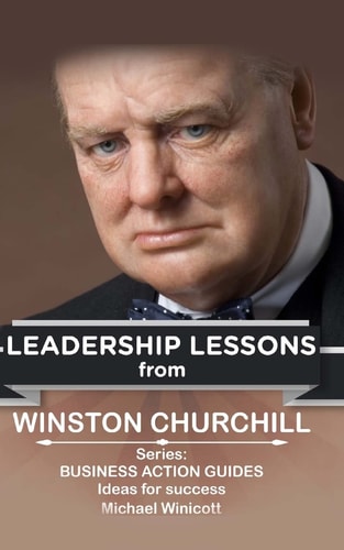 Winston Churchill: Leadership Lessons The Remarkable Teachings from the Last Lion
