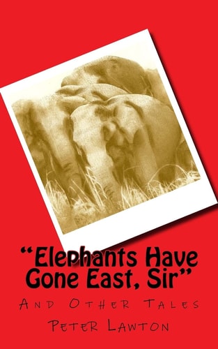 Elephants Have Gone East, Sir And Other Tales