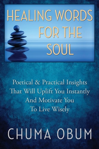 Healing Words for the Soul Poetical and Practical Insights That Will Uplift You Instantly and Motivate You to Live Wisely