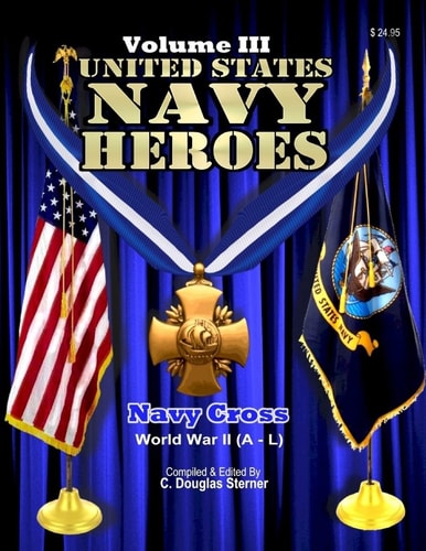 United States Navy Heroes - Volume III Navy Cross (World War II a - L)