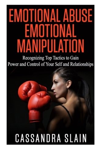 Emotional Abuse: Emotional Manipulation Recognizing Top Tactics to Gain Power and Control of Your Self and Relationships