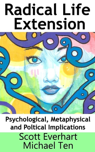 Radical Life Extension Psychological, Metaphysical, and Political Implications