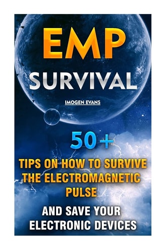 EMP Survival 50+ Tips on How To Survive The Electromagnetic Pulse And Save Your Electronic Devices: (EMP Survival, EMP Survival Books, EMP Survival Novels)