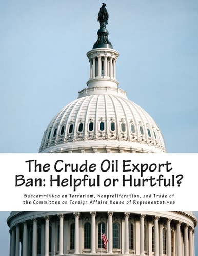 The Crude Oil Export Ban Helpful Or Hurtful?