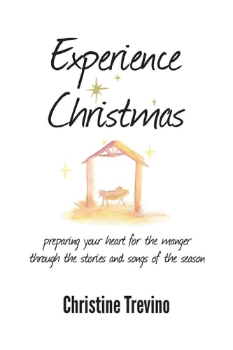 Experience Christmas Preparing Your Heart for the Manger Through the Stories and Songs of the Season