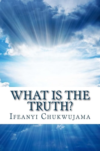 What Is The Truth? Know It, Live It, And It Will Be Well With You!