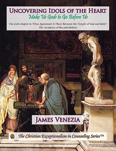 Uncovering Idols of the Heart Make Us Gods to Go Before Us