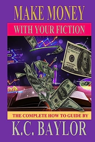 Make Money with Your Fiction A Complete How-To-guide