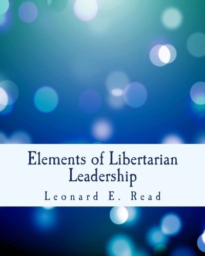 Elements of Libertarian Leadership Notes on the Theory, Methods, and Practice of Freedom