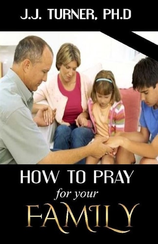 How To Pray For Your Family The Family That Prays Together Stays Together