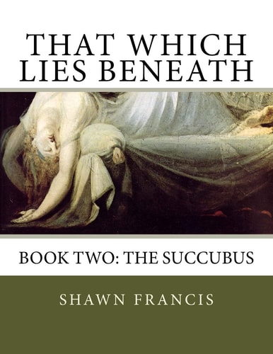 That Which Lies Beneath Book Two: The Succubus
