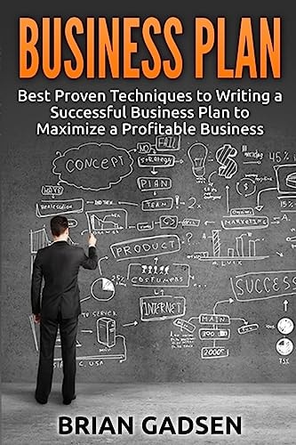 Business Plan Best Proven Techniques to Writing a Successful Business Plan to Maximize a Profitable Business