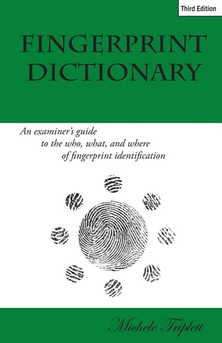 Fingerprint Dictionary An Examiner's Guide to the Who, What, and Where of Fingerprint Identification