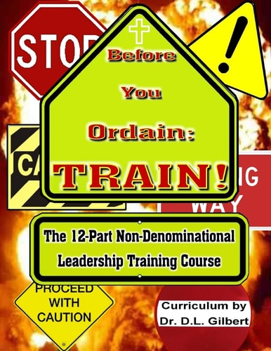 Before You Ordain: TRAIN! 12-Part Non-Denominational Leadership Training Course