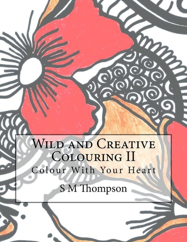 Wild and Creative Colouring II Colour With Your Heart
