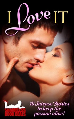 I Love It 10 Intense Stories to Keep the Passion Alive!