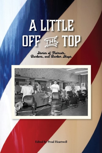 A Little Off the Top Stories About Haircuts, Barbers, and Barber Shops