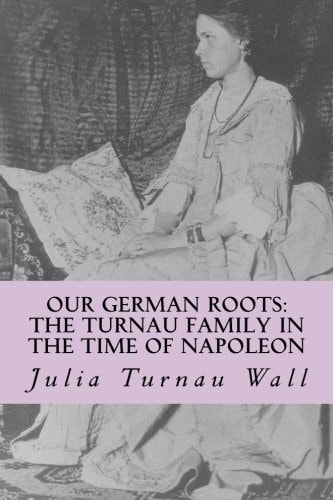 Our German Roots The Turnau Family in the Time of Napoleon: A Memoir