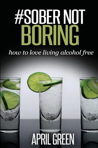 #Sober Not Boring How to Love Living Alcohol Free