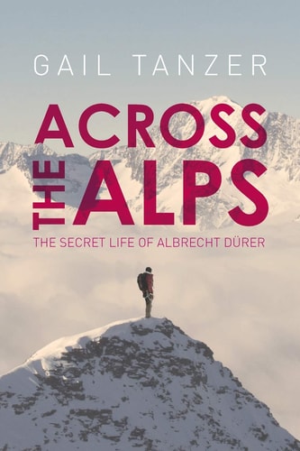 Across the Alps The Secret Life of Albrecht Dürer