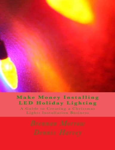 Make Money Installing LED Holiday Lighting A Guide to Creating a Christmas Lights Installation Business