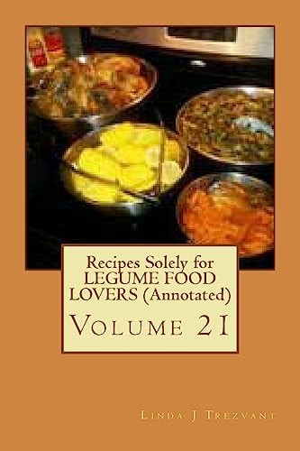 Recipes Solely for LEGUME FOOD LOVERS (Annotated) Volume 21