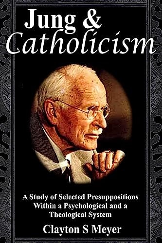 Jung and Catholicism A Study of Selected Presuppositions Within a Psychological and a Theological System