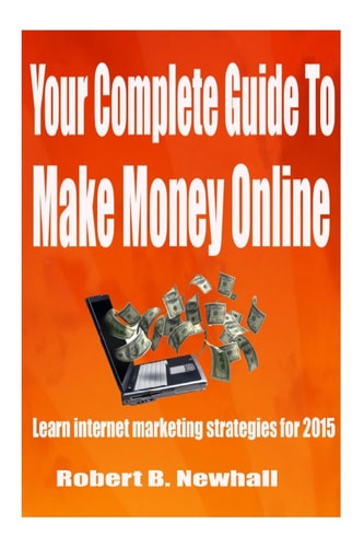 Your Complete Guide To Make Money Online Learn the Latest Internet Marketing Strategies