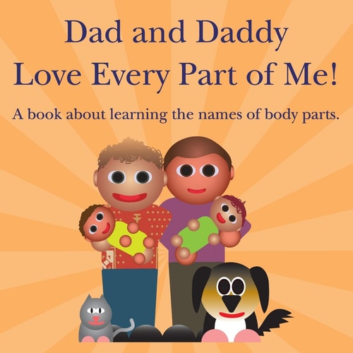 Dad and Daddy Love Every Part of Me! A Book about Learning the Names of Body Parts.