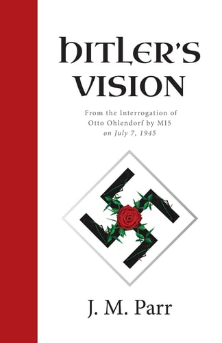 Hitler's Vision From the Interrogation of Otto Ohlendorf by MI5 on July 7, 1945