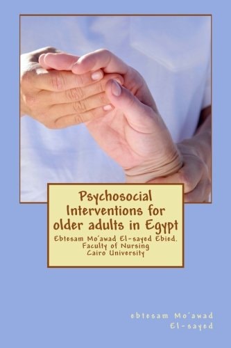 Psychosocial Interventions for Older Adults in Egypt Dr. Ebtesam Mo'awad El-Sayed Ebied. Faculty of Nursing Cairo University