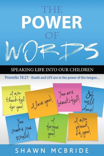 The Power of Words... Speaking Life Into Our Children Proverbs 18:21 Death and Life Are in the Power of the Tongue?