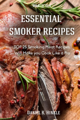 Essential Smoker Recipes TOP 25 Smoking Meat Recipes That Will Make You Cook Like a Pro
