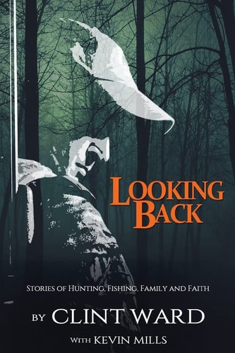 Looking Back Stories of Hunting, Fishing, Family, and Faith