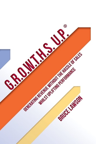 G.R.O.W.T.H.S. U.P? Generating Revenue Without the Hassle of Sales Whilst Uplifting Performance