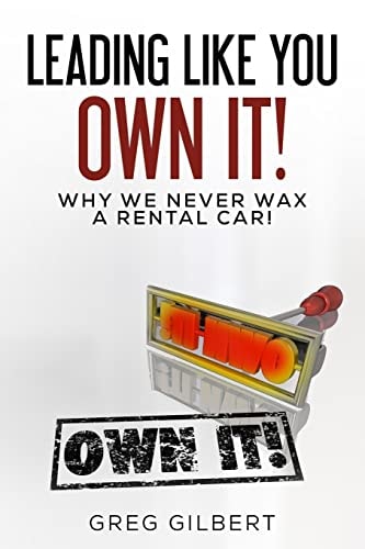 The Power Of Better Series Volume I - Leading Like You Own It! Why We Never Wax A Rental Car.