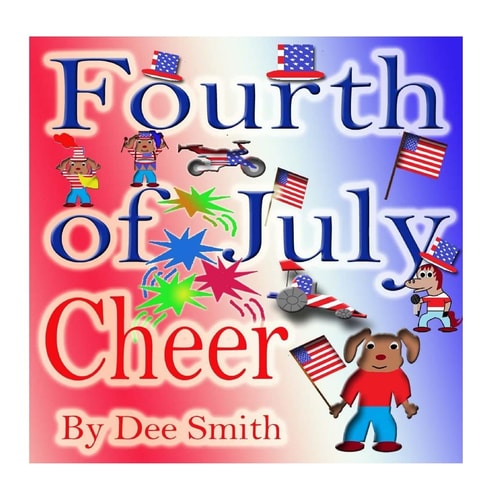 Fourth of July Cheer A Rhyming Picture Book for Children about the Fourth of July, July 4th Cheer and Family Fun on the Fourth of July
