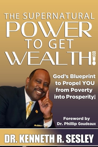 The Supernatural Power To Get Wealth God's Blueprint to Propel YOU From Poverty Into Prosperity!