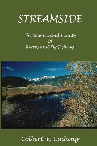 Streamside The Science and Beauty of Rivers and Fly Fishing