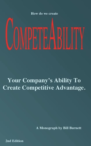 Competeability Your Company's Ability To Create Competitive Advantage.