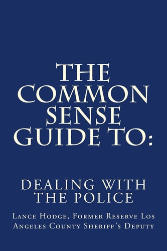 The Common Sense Guide to Dealing with the Police