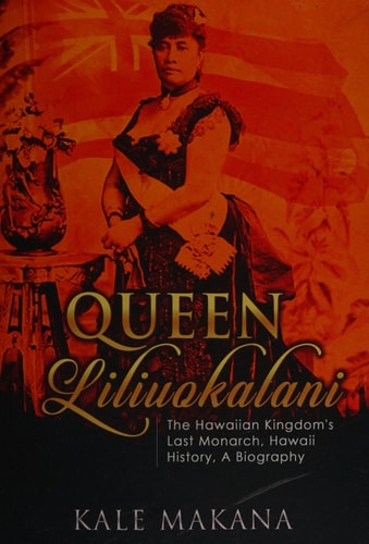 Queen Liliuokalani The Hawaiian Kingdom's Last Monarch, Hawaii History, a Biography