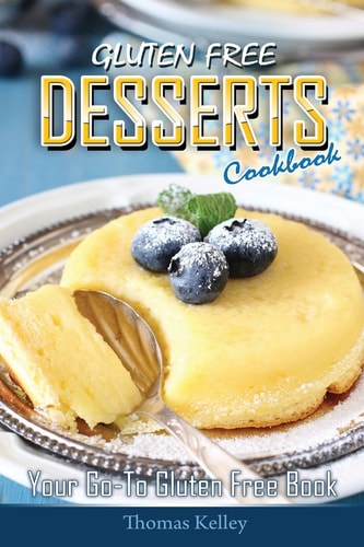 Gluten-Free Desserts Cookbook Your Go-To Gluten Free Book